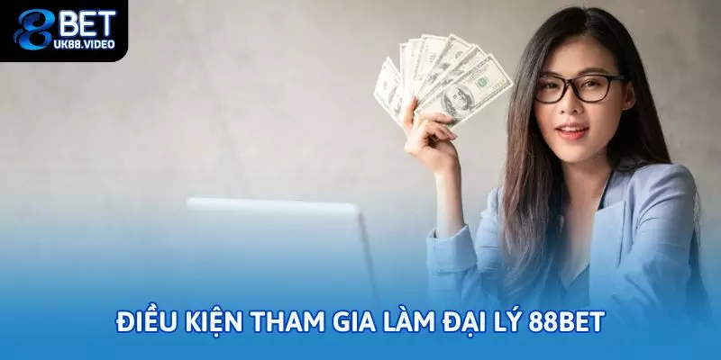 Đại Lý 88Bet – Cơ Hội Hợp Tác Sinh Lời Cao Dành Cho Hội Viên 3 - Điều kiện tham gia làm đại lý 88bet