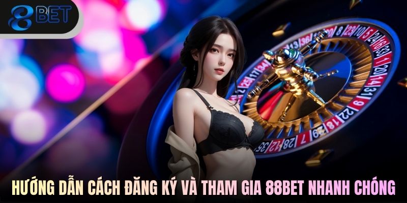 88BET 7 - Hướng dẫn cách đăng ký và tham gia 88BET nhanh chóng