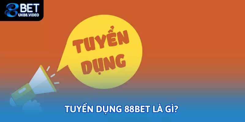 Tuyển Dụng 88bet – Cơ Hội Nghề Nghiệp Đáng Giá Năm 2025 1 - Tuyển dụng 88bet là gì?
