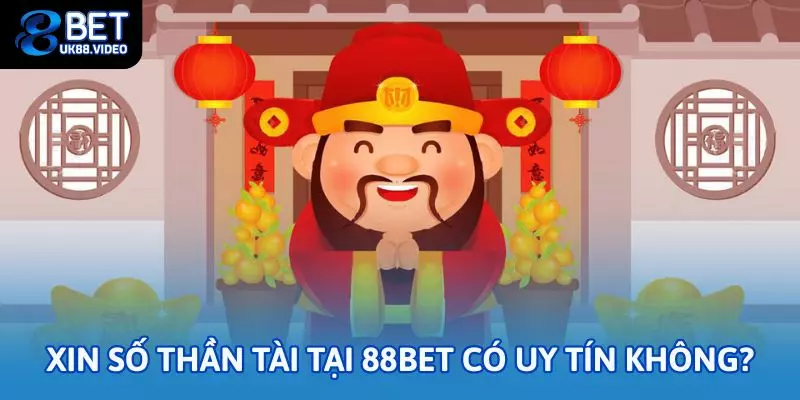 Xin Số Thần Tài: Bí Quyết Chuẩn Xác Cho Người Mới Chơi Tại 88bet 3 - Xin số thần tài tại 88bet có uy tín không?